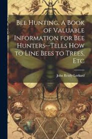 Bee Hunting A Book of Valuable Information for Bee Hunters